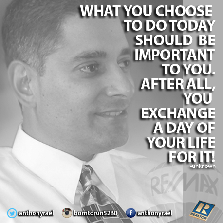 What you choose today shoudl be important to you - after all, you exchange a day of your life for it! -anthonyrael