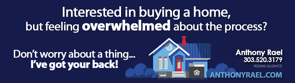 Interested in buying a home, but feeling overwhelmed? Don't worry about a thing...I've got your back! Anthony rael - RE/MAX Real Estate Agent